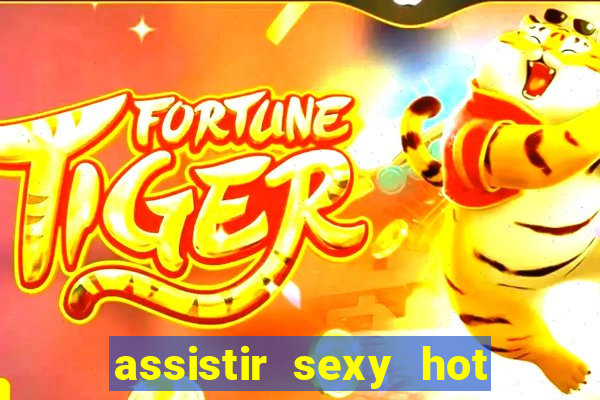 assistir sexy hot online gratis